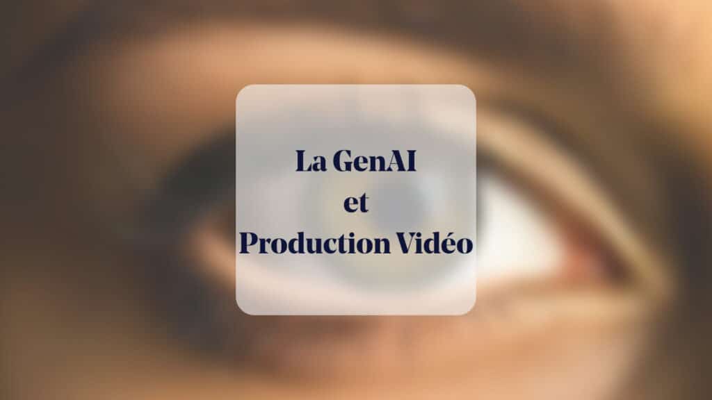 La GenAI et Production Vidéo.